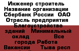 Инженер-строитель › Название организации ­ Сбербанк России, ОАО › Отрасль предприятия ­ Благоустройство зданий › Минимальный оклад ­ 40 000 - Все города Работа » Вакансии   . Тыва респ.,Ак-Довурак г.